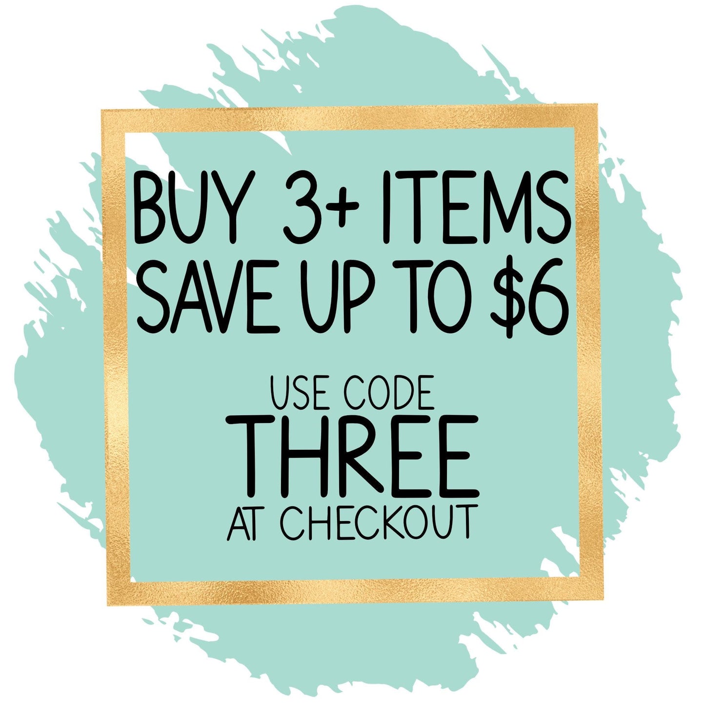 a promotional message for a sale, with the text "BUY 3+ ITEMS SAVE UP TO $6 USE CODE THREE AT CHECKOUT" displayed in a gold frame.