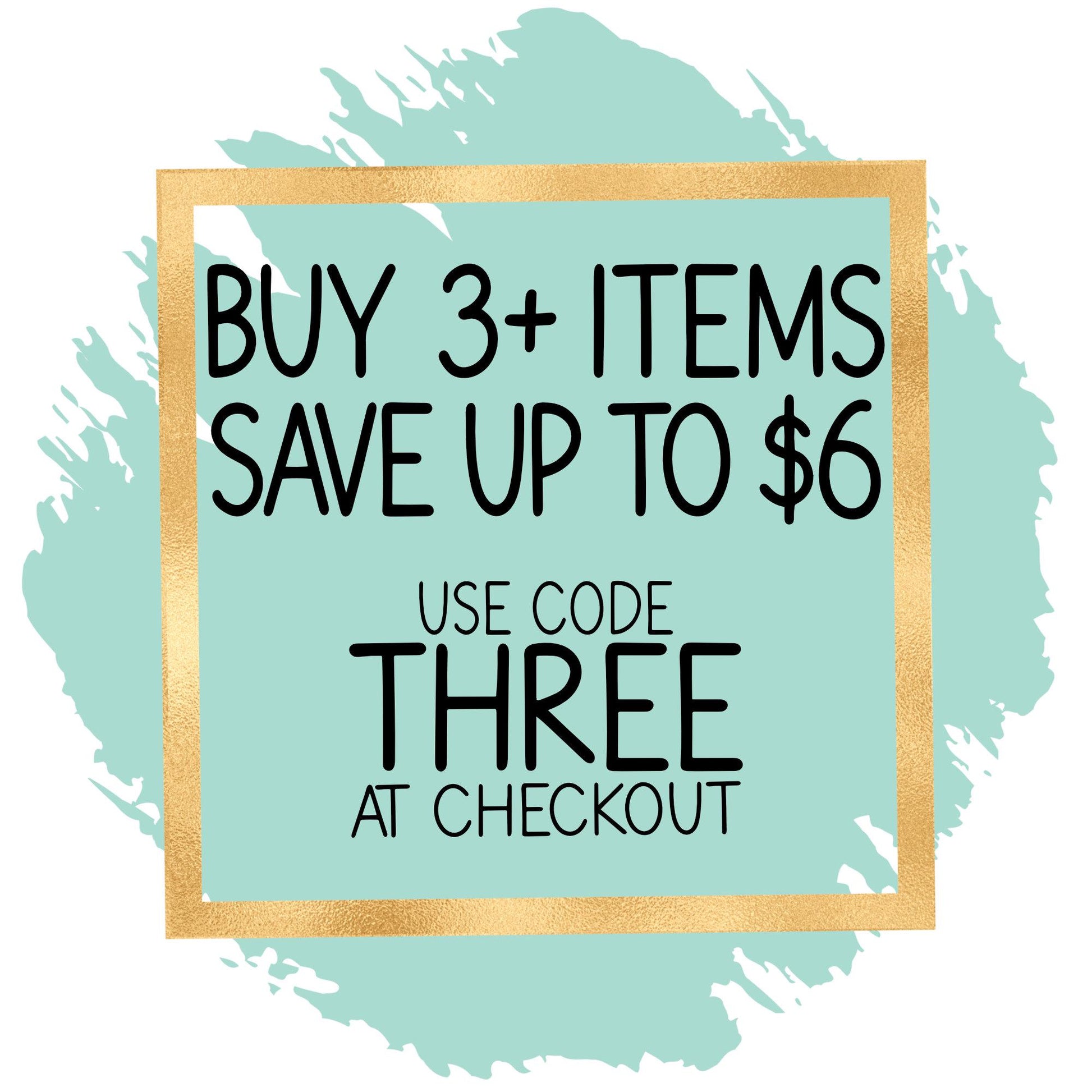 a promotional message for a sale, with the text &quot;BUY 3+ ITEMS SAVE UP TO $6 USE CODE THREE AT CHECKOUT&quot; displayed in a gold frame.